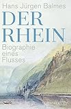 Der Rhein: Biographie eines Flusses