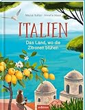 Italien: Das Land, wo die Zitronen blühen | Ein wunderschön illustriertes Länderbuch für Kinder ab 10 Jahren und die ganze Familie