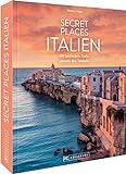 Reisebildband Geheimtipps Italien – Secret Places Italien: 60 besondere Ziele abseits des Trubels