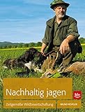 Nachhaltig Jagen: Zeitgemäße Wildbewirtschaftung