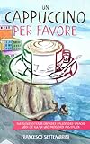 Un cappuccino, per favore: Kurzgeschichten in einfacher italienscher Sprache über die Kultur und Menschen aus Italien
